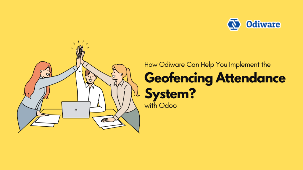 How Odiware Can Help You Implement the Geofencing Attendance System with Odoo