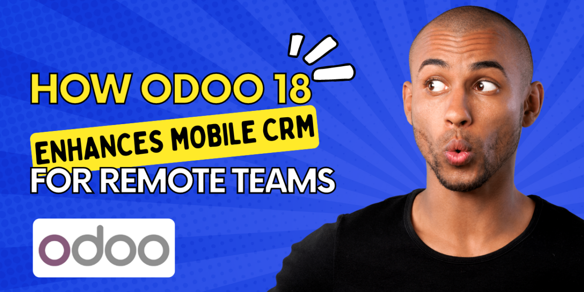 How Odoo 18 Enhances Mobile CRM for Remote Teams