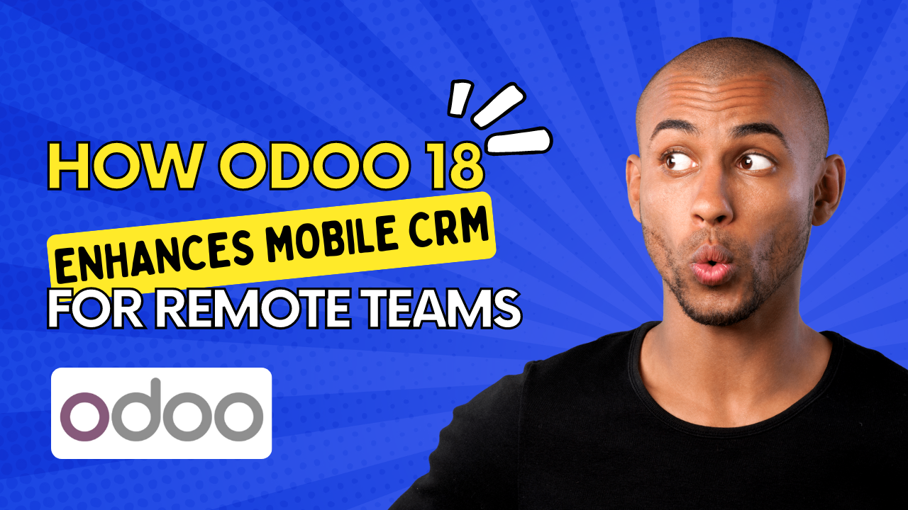 How Odoo 18 Enhances Mobile CRM for Remote Teams